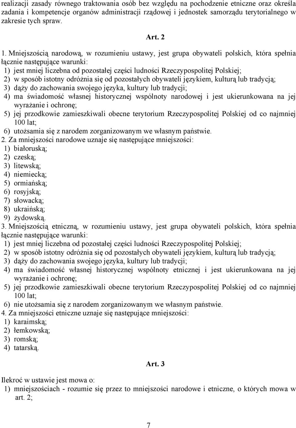 Mniejszością narodową, w rozumieniu ustawy, jest grupa obywateli polskich, która spełnia łącznie następujące warunki: 1) jest mniej liczebna od pozostałej części ludności Rzeczypospolitej Polskiej;