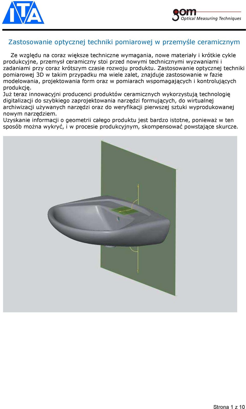 Zastosowanie optycznej techniki pomiarowej 3D w takim przypadku ma wiele zalet, znajduje zastosowanie w fazie modelowania, projektowania form oraz w pomiarach wspomagających i kontrolujących