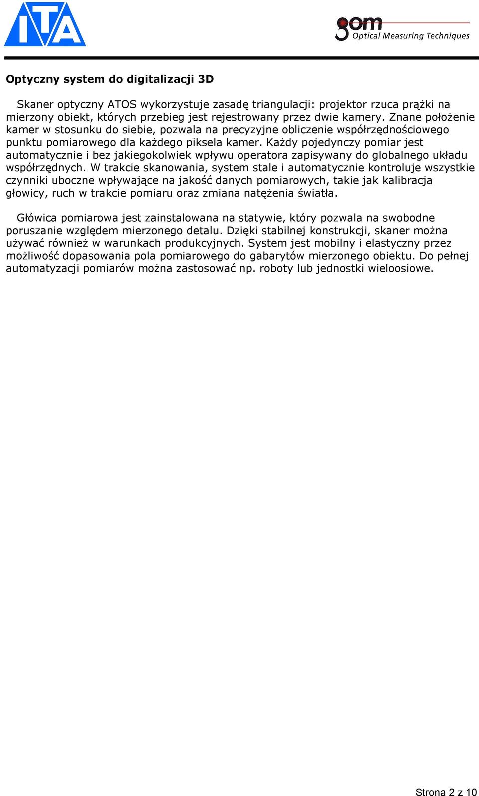 Każdy pojedynczy pomiar jest automatycznie i bez jakiegokolwiek wpływu operatora zapisywany do globalnego układu współrzędnych.