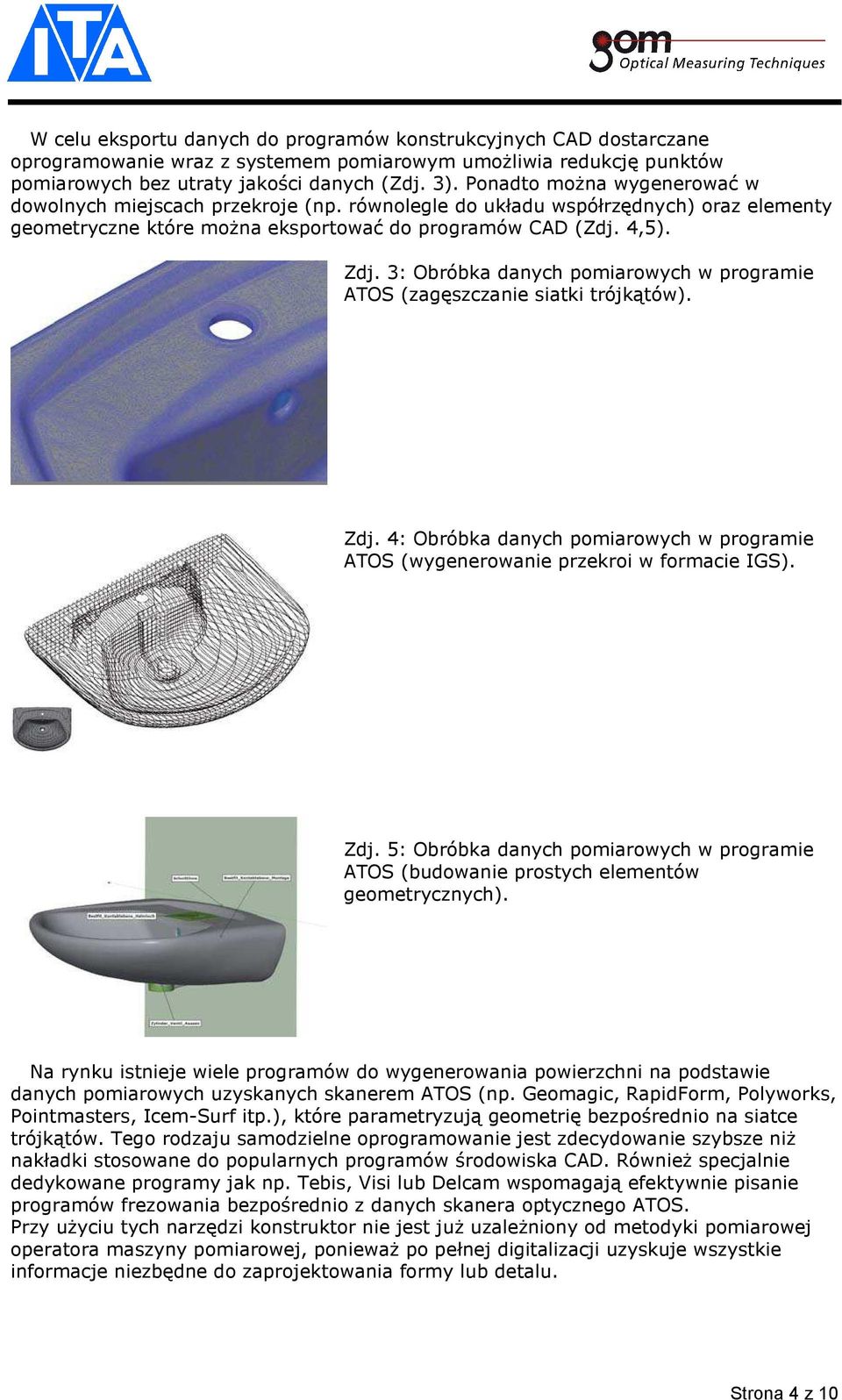 3: Obróbka danych pomiarowych w programie ATOS (zagęszczanie siatki trójkątów). Zdj. 4: Obróbka danych pomiarowych w programie ATOS (wygenerowanie przekroi w formacie IGS). Zdj. 5: Obróbka danych pomiarowych w programie ATOS (budowanie prostych elementów geometrycznych).