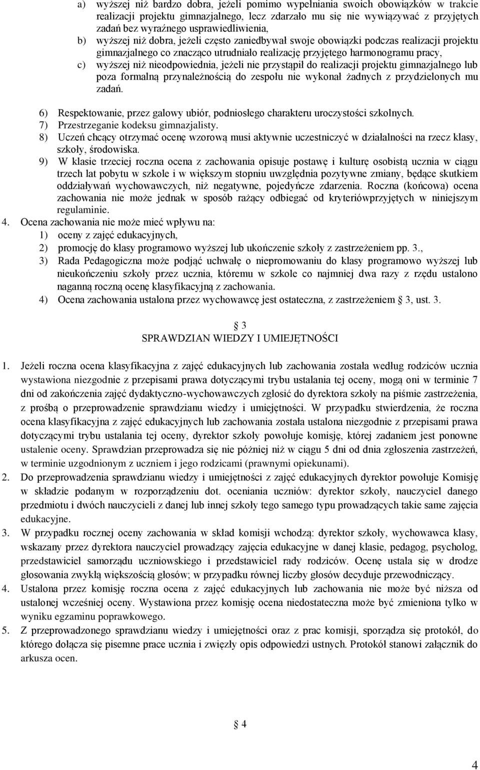 wyższej niż nieodpowiednia, jeżeli nie przystąpił do realizacji projektu gimnazjalnego lub poza formalną przynależnością do zespołu nie wykonał żadnych z przydzielonych mu zadań.