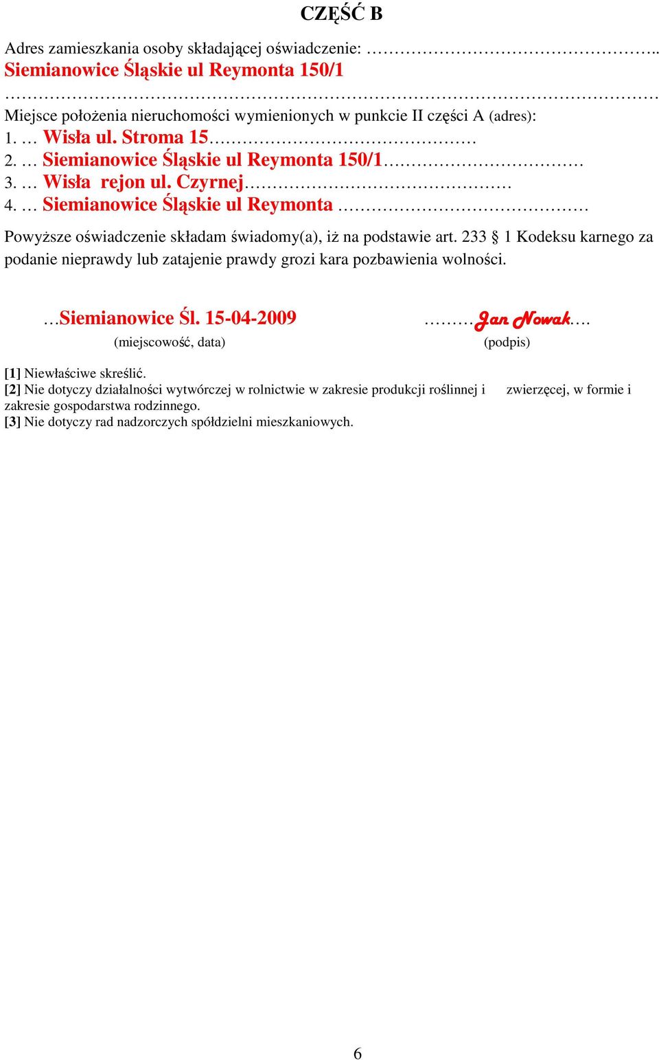 233 1 Kodeksu karnego za podanie nieprawdy lub zatajenie prawdy grozi kara pozbawienia wolności. Siemianowice Śl. 15-04-2009 (miejscowość, data) Jan Nowak. (podpis) [1] Niewłaściwe skreślić.