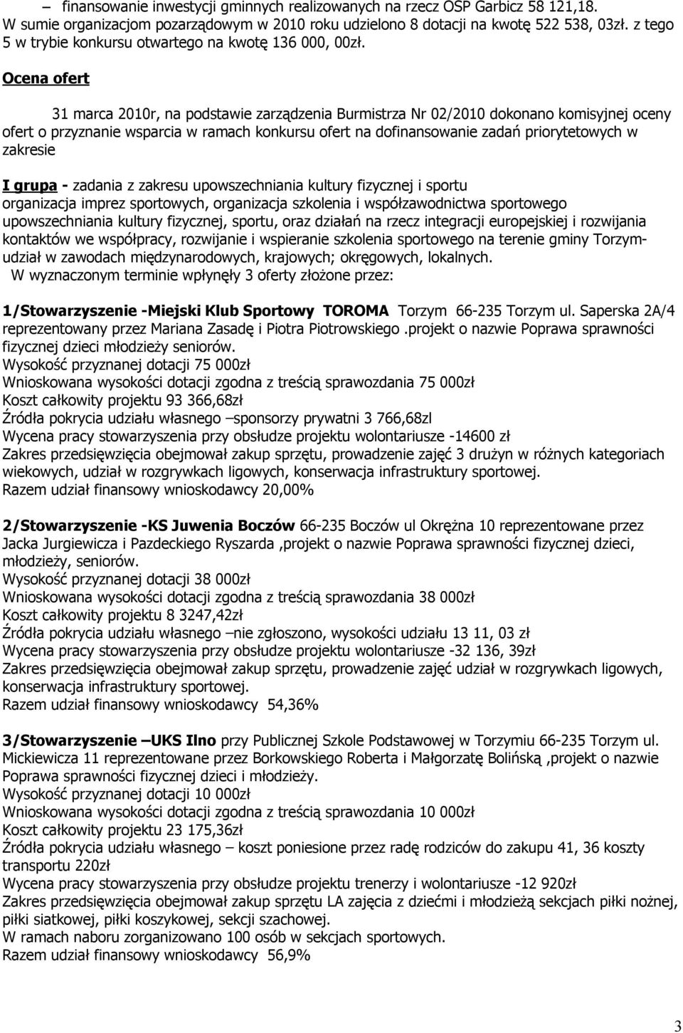 Ocena ofert 31 marca 2010r, na podstawie zarządzenia Burmistrza Nr 02/2010 dokonano komisyjnej oceny ofert o przyznanie wsparcia w ramach konkursu ofert na dofinansowanie zadań priorytetowych w