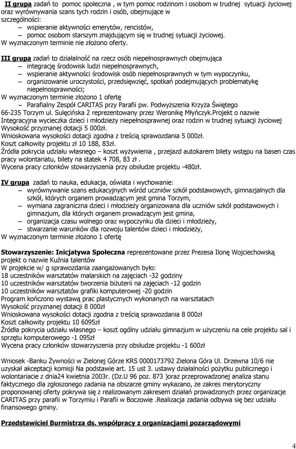 III grupa zadań to działalność na rzecz osób niepełnosprawnych obejmująca integrację środowisk ludzi niepełnosprawnych, wspieranie aktywności środowisk osób niepełnosprawnych w tym wypoczynku,