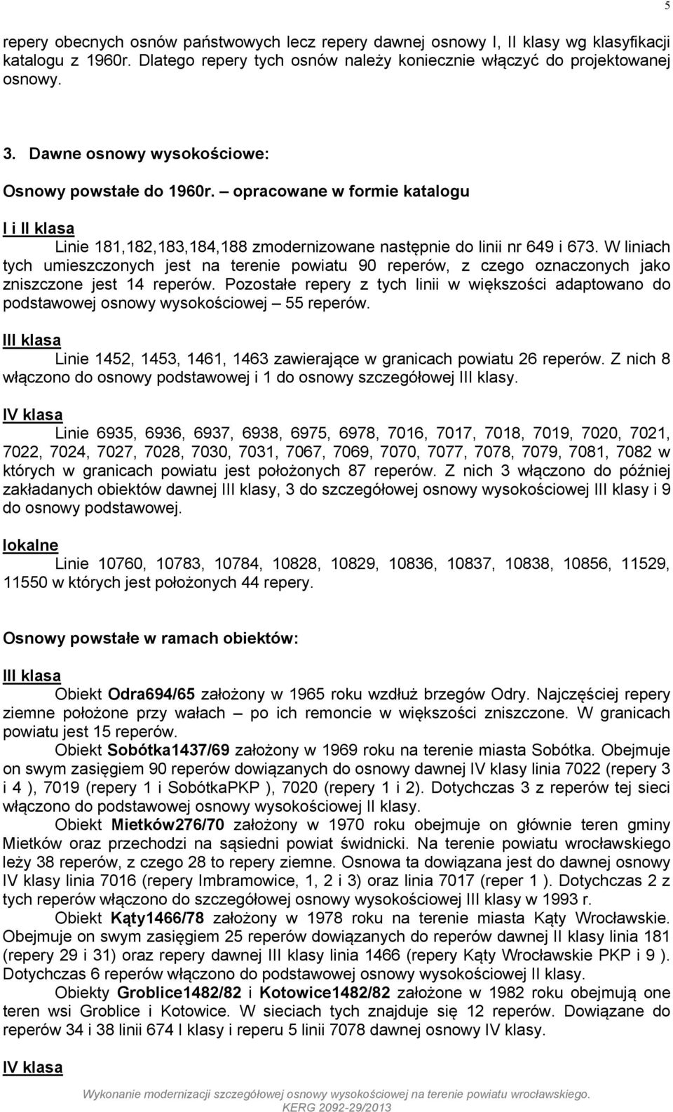 W liniach tych umieszczonych jest na terenie powiatu 90 reperów, z czego oznaczonych jako zniszczone jest 14 reperów.