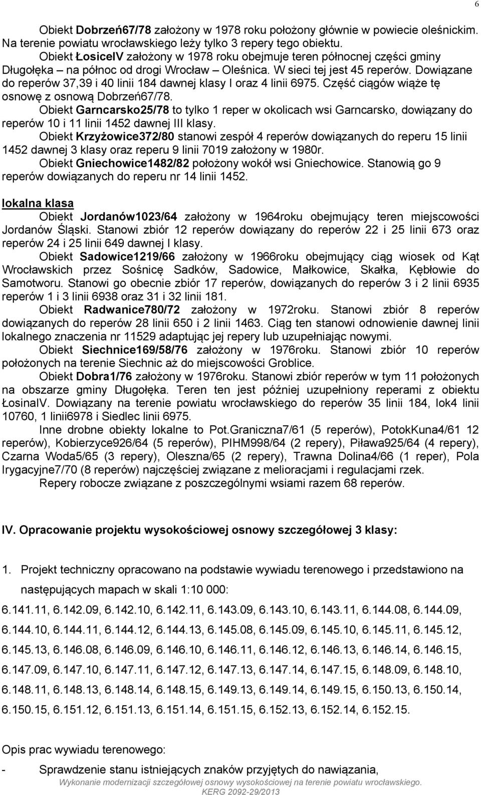 Dowiązane do reperów 37,39 i 40 linii 184 dawnej klasy I oraz 4 linii 6975. Część ciągów wiąże tę osnowę z osnową Dobrzeń67/78.