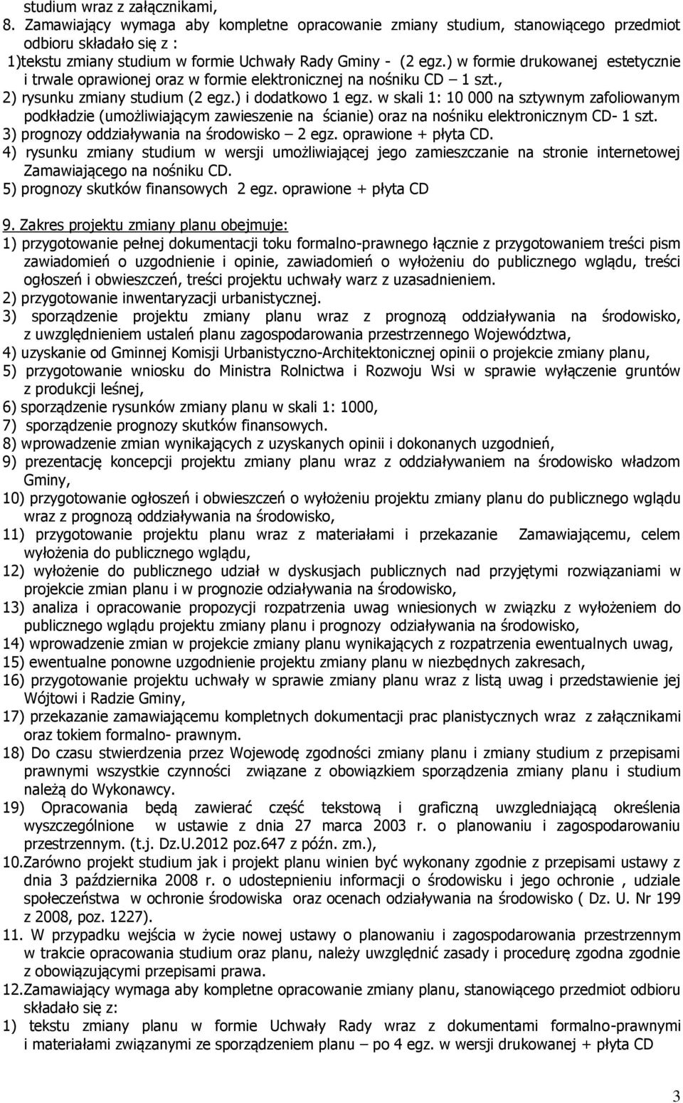 ) w formie drukowanej estetycznie i trwale oprawionej oraz w formie elektronicznej na nośniku CD 1 szt., 2) rysunku zmiany studium (2 egz.) i dodatkowo 1 egz.