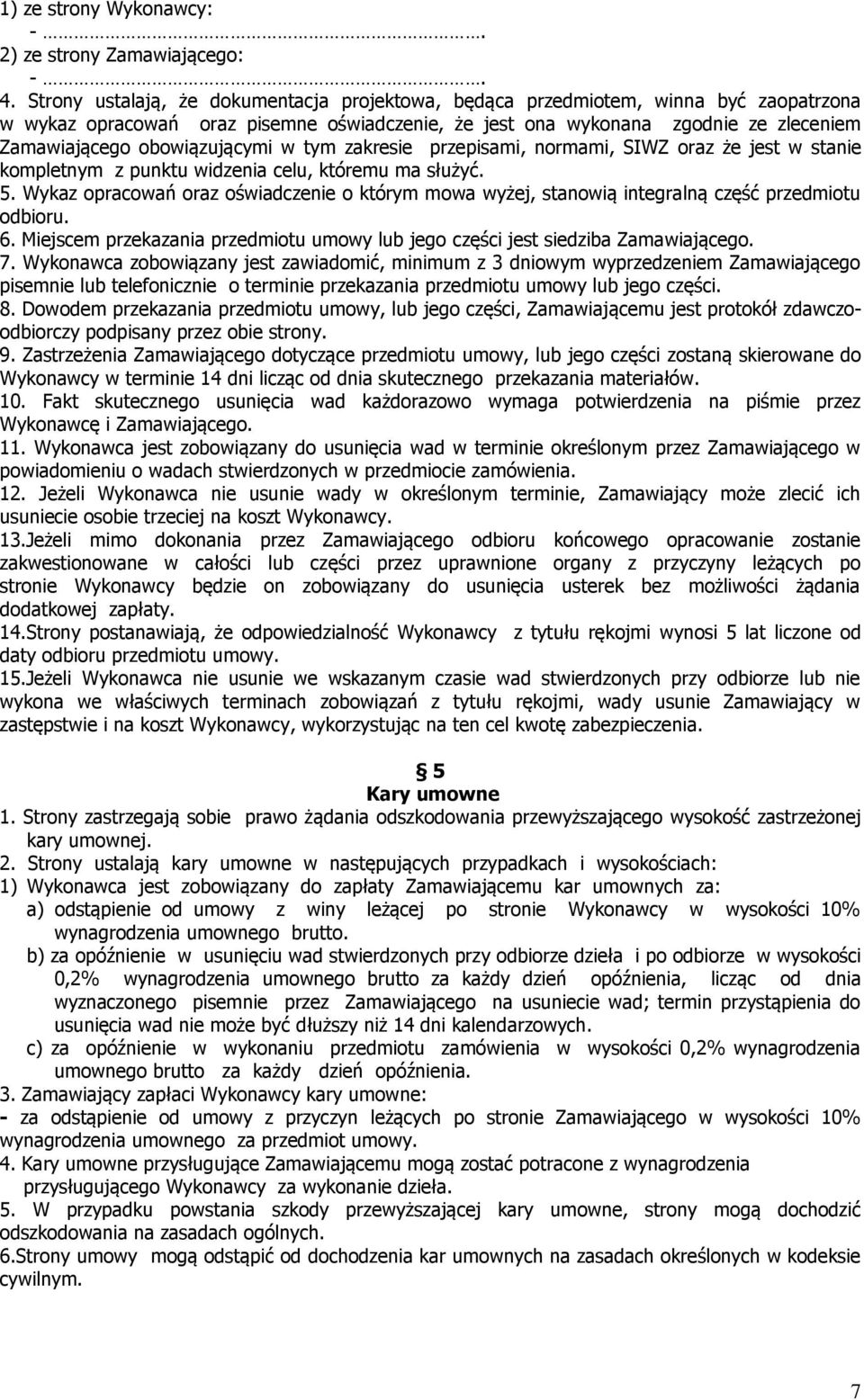 obowiązującymi w tym zakresie przepisami, normami, SIWZ oraz że jest w stanie kompletnym z punktu widzenia celu, któremu ma służyć. 5.