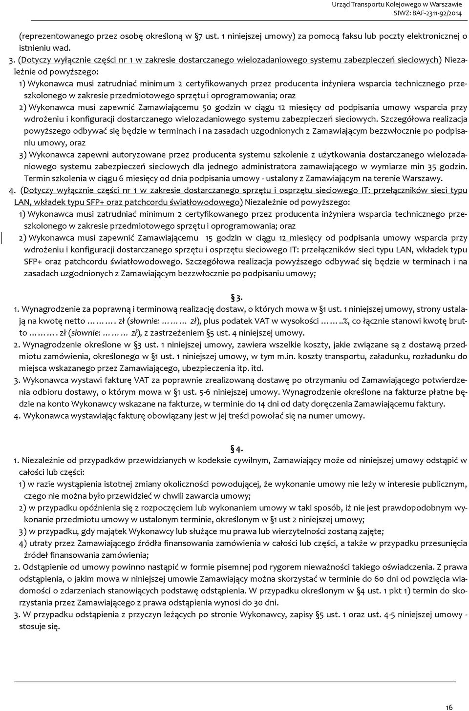 producenta inżyniera wsparcia technicznego przeszkolonego w zakresie przedmiotowego sprzętu i oprogramowania; oraz 2) Wykonawca musi zapewnić Zamawiającemu 50 godzin w ciągu 12 miesięcy od podpisania