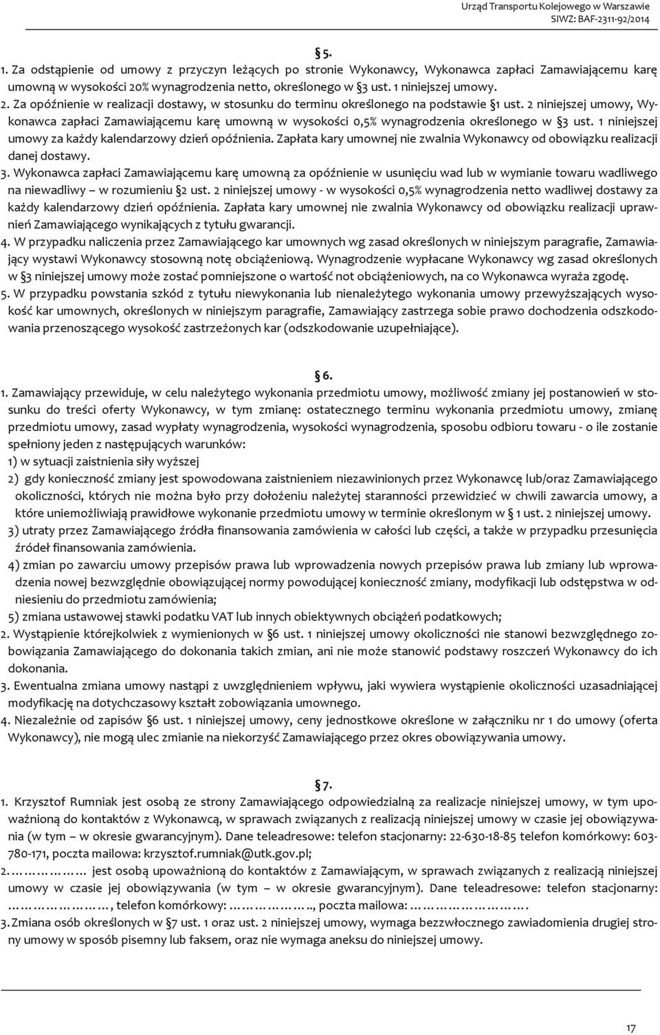 2 niniejszej umowy, Wykonawca zapłaci Zamawiającemu karę umowną w wysokości 0,5% wynagrodzenia określonego w 3 ust. 1 niniejszej umowy za każdy kalendarzowy dzień opóźnienia.