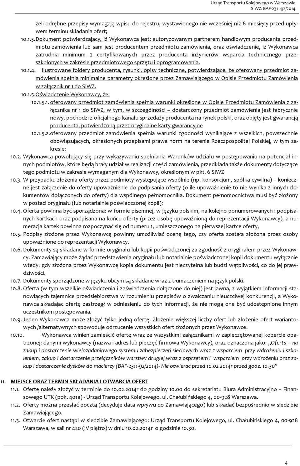 zatrudnia minimum 2 certyfikowanych przez producenta inżynierów wsparcia technicznego przeszkolonych w zakresie przedmiotowego sprzętu i oprogramowania. 10.1.4.