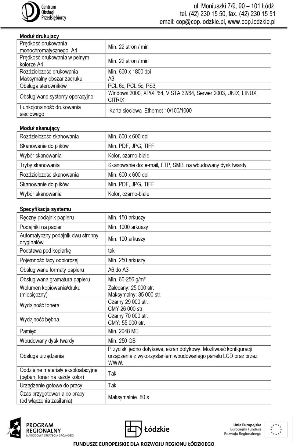 Specyfikacja systemu Ręczny podajnik papieru Podajniki na papier Automatyczny podajnik dwu stronny oryginałów Podstawa pod kopiarkę Pojemność tacy odbiorczej Obsługiwane formaty papieru Obsługiwana