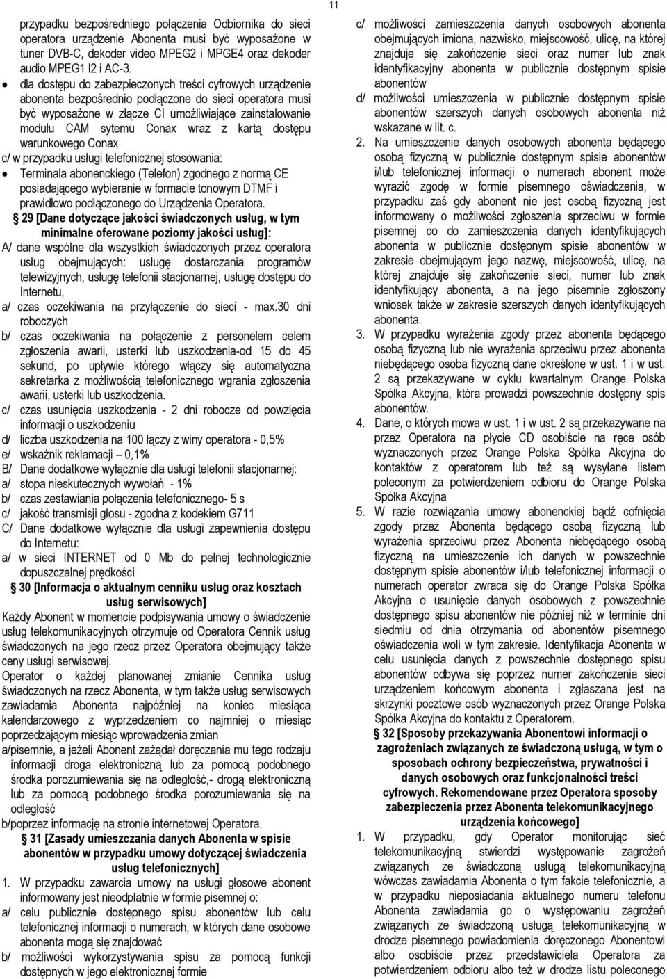 wraz z kartą dostępu warunkowego Conax c/ w przypadku usługi telefonicznej stosowania: Terminala abonenckiego (Telefon) zgodnego z normą CE posiadającego wybieranie w formacie tonowym DTMF i