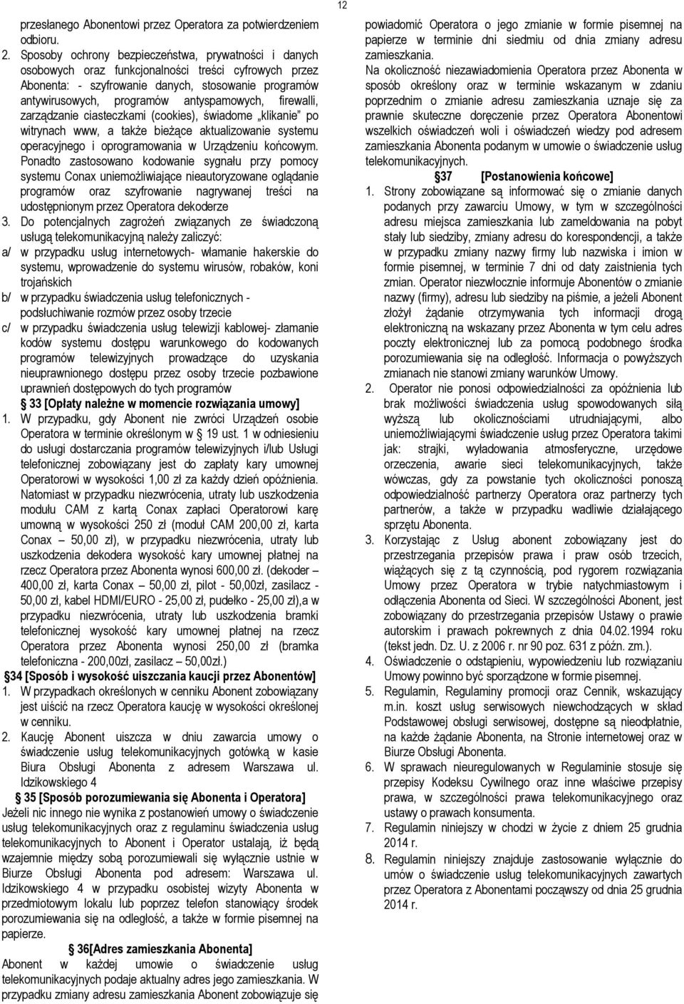 antyspamowych, firewalli, zarządzanie ciasteczkami (cookies), świadome klikanie po witrynach www, a także bieżące aktualizowanie systemu operacyjnego i oprogramowania w Urządzeniu końcowym.