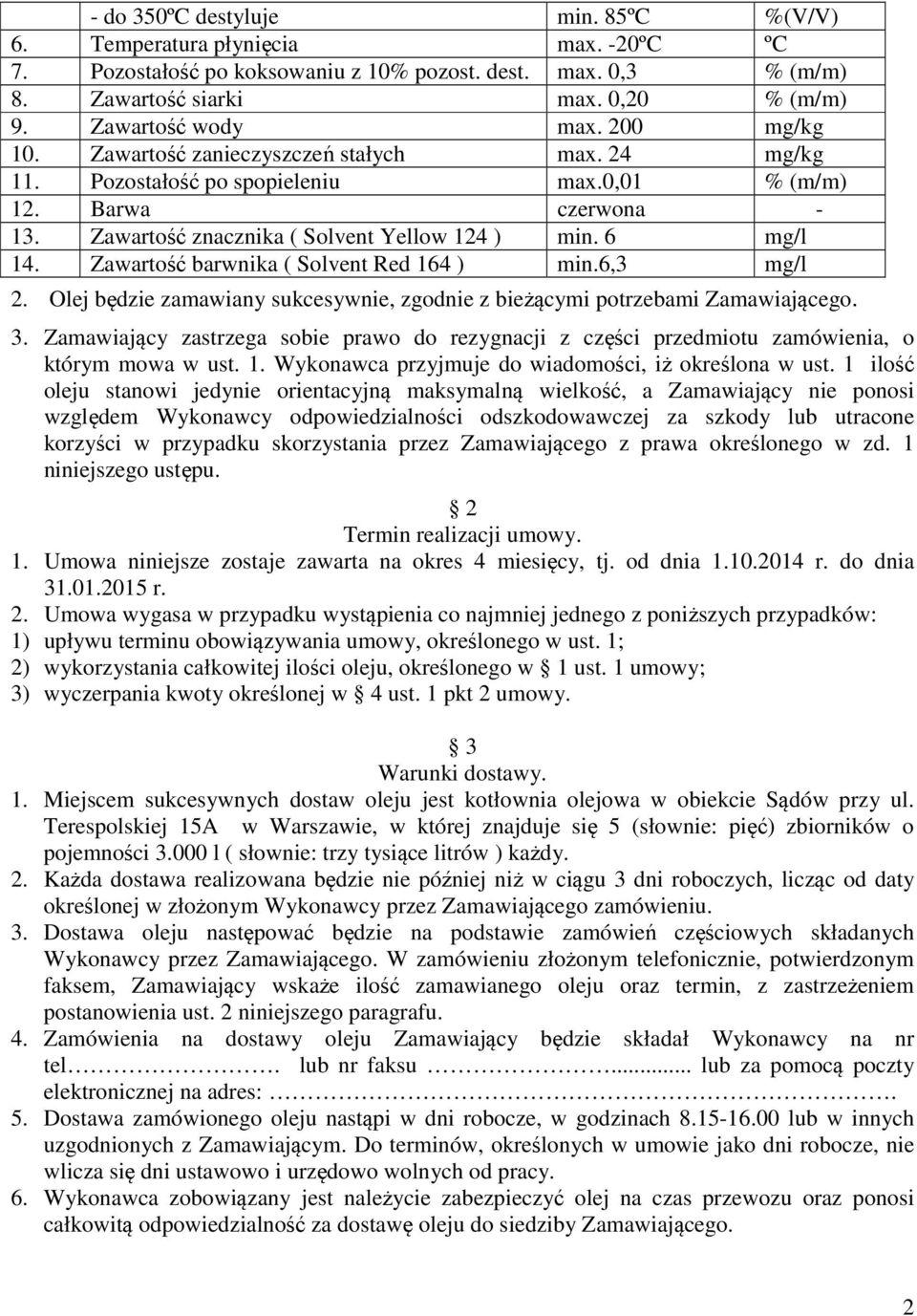 Zawartość znacznika ( Solvent Yellow 124 ) min. 6 mg/l 14. Zawartość barwnika ( Solvent Red 164 ) min.6,3 mg/l 2. Olej będzie zamawiany sukcesywnie, zgodnie z bieżącymi potrzebami Zamawiającego. 3.