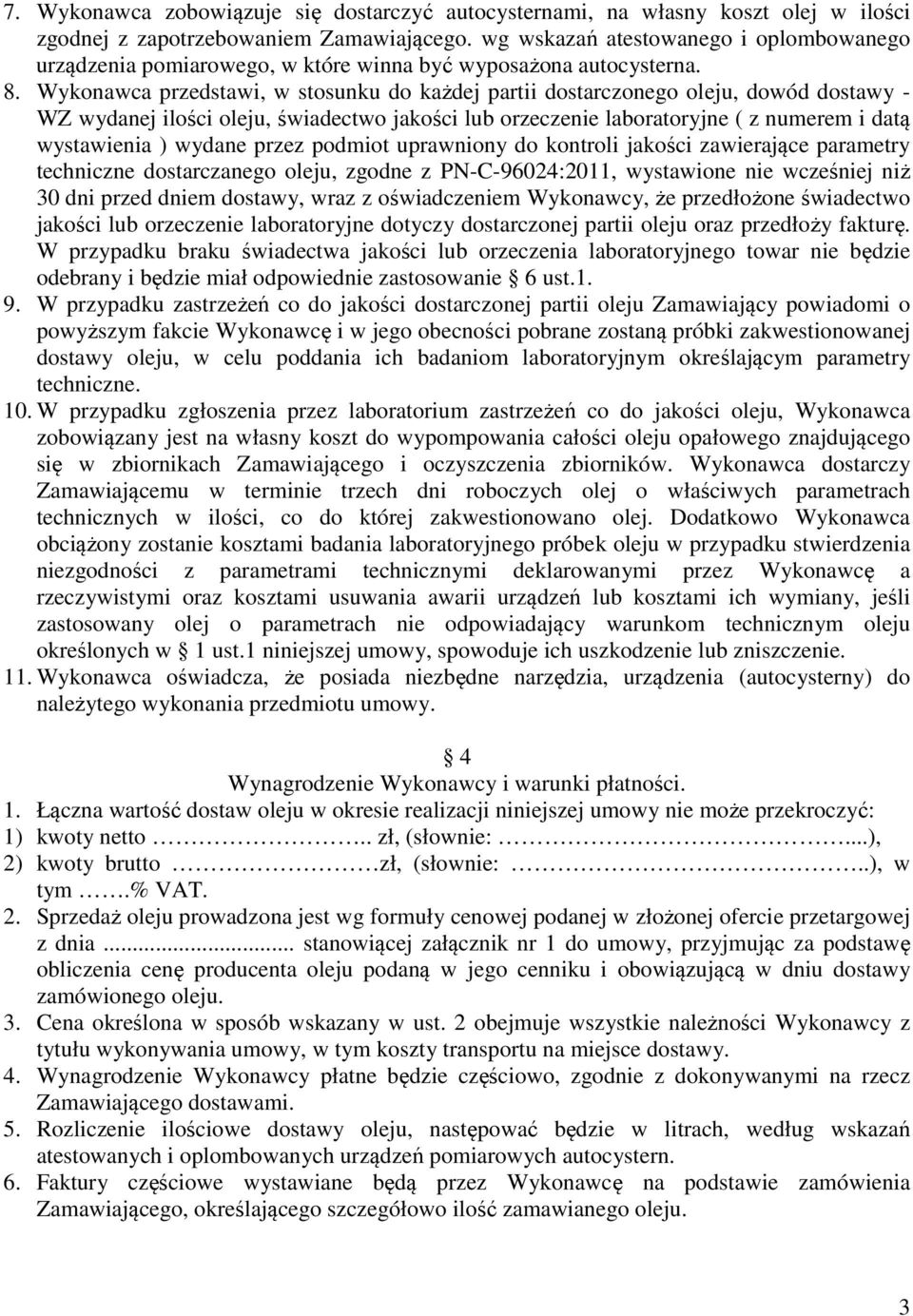 Wykonawca przedstawi, w stosunku do każdej partii dostarczonego oleju, dowód dostawy - WZ wydanej ilości oleju, świadectwo jakości lub orzeczenie laboratoryjne ( z numerem i datą wystawienia ) wydane