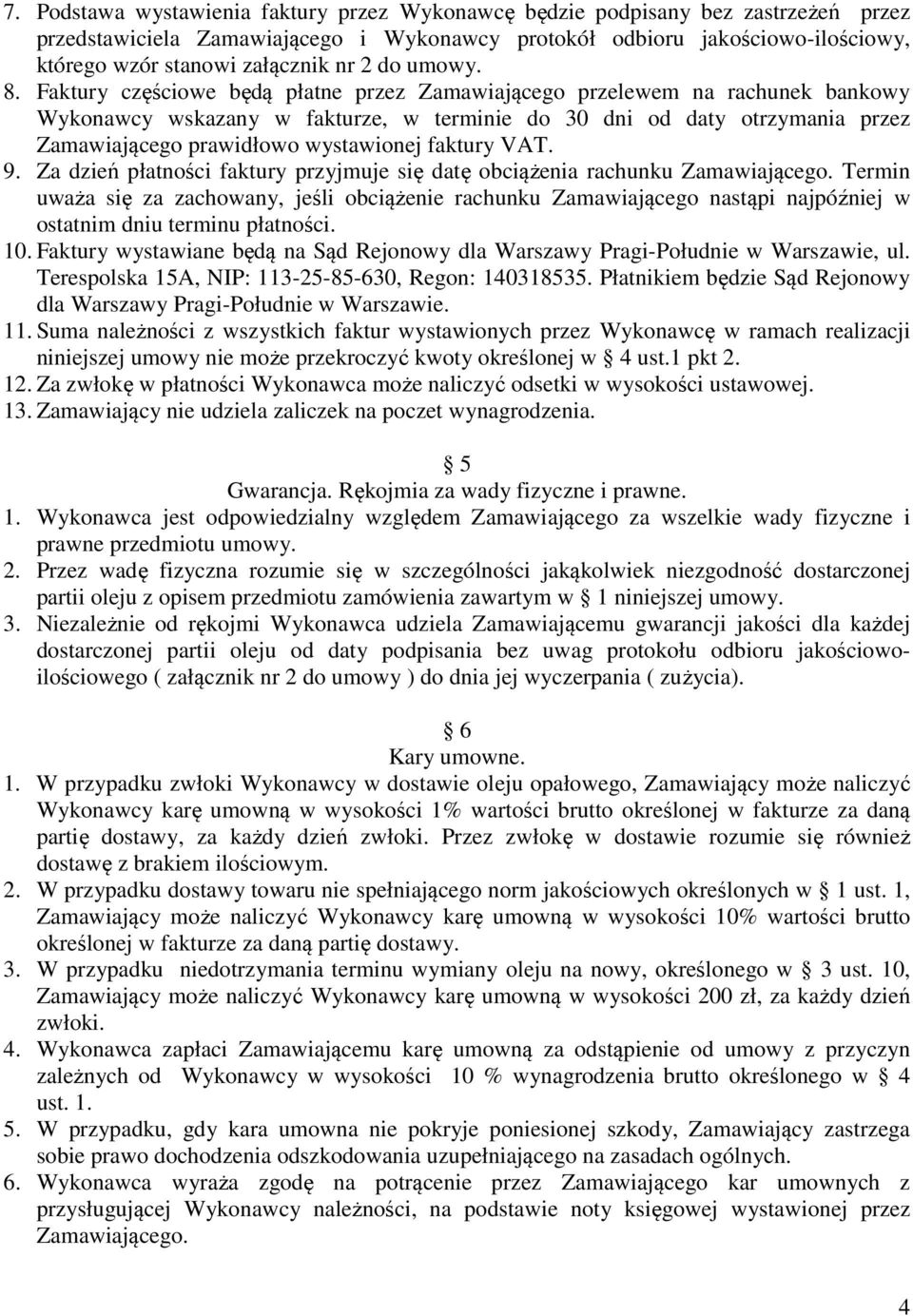 Faktury częściowe będą płatne przez Zamawiającego przelewem na rachunek bankowy Wykonawcy wskazany w fakturze, w terminie do 30 dni od daty otrzymania przez Zamawiającego prawidłowo wystawionej