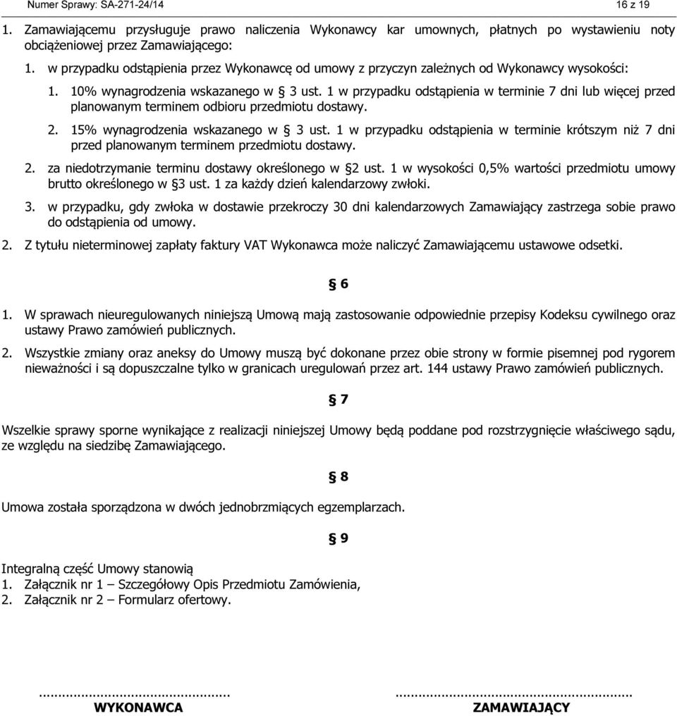 1 w przypadku odstąpienia w terminie 7 dni lub więcej przed planowanym terminem odbioru przedmiotu dostawy. 2. 15% wynagrodzenia wskazanego w 3 ust.