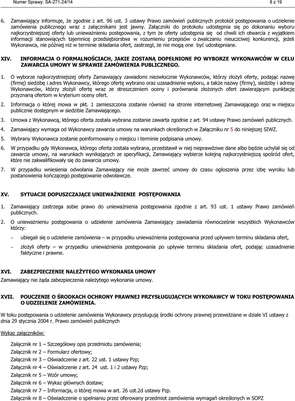 Załączniki do protokołu udostępnia się po dokonaniu wyboru najkorzystniejszej oferty lub unieważnieniu postępowania, z tym że oferty udostępnia się od chwili ich otwarcia z wyjątkiem informacji