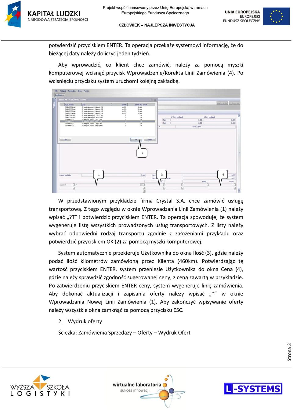 W przedstawionym przykładzie firma Crystal S.A. chce zamówid usługę transportową. Z tego względu w oknie Wprowadzania Linii Zamówienia (1) należy wpisad?t i potwierdzid przyciskiem ENTER.