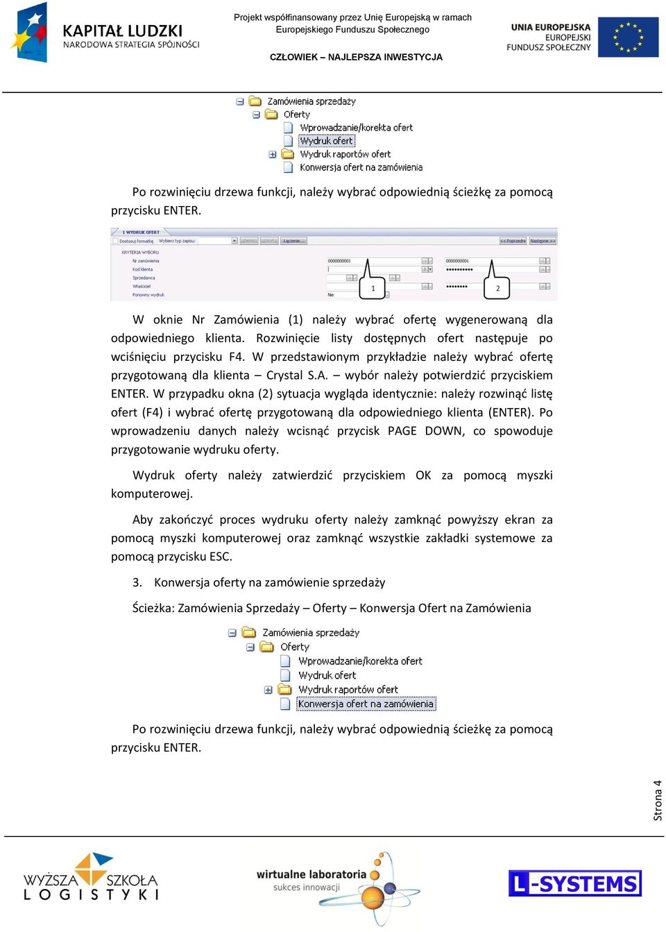 W przypadku okna (2) sytuacja wygląda identycznie: należy rozwinąd listę ofert (F4) i wybrad ofertę przygotowaną dla odpowiedniego klienta (ENTER).