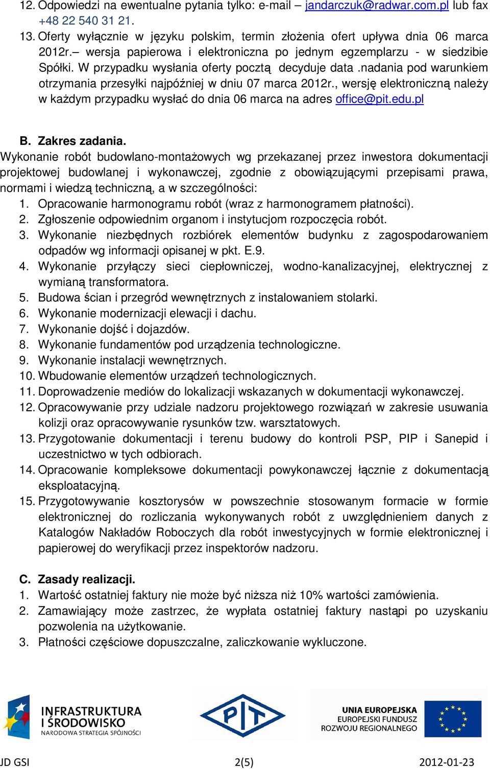 nadania pod warunkiem otrzymania przesyłki najpóźniej w dniu 07 marca 2012r., wersję elektroniczną należy w każdym przypadku wysłać do dnia 06 marca na adres office@pit.edu.pl B. Zakres zadania.