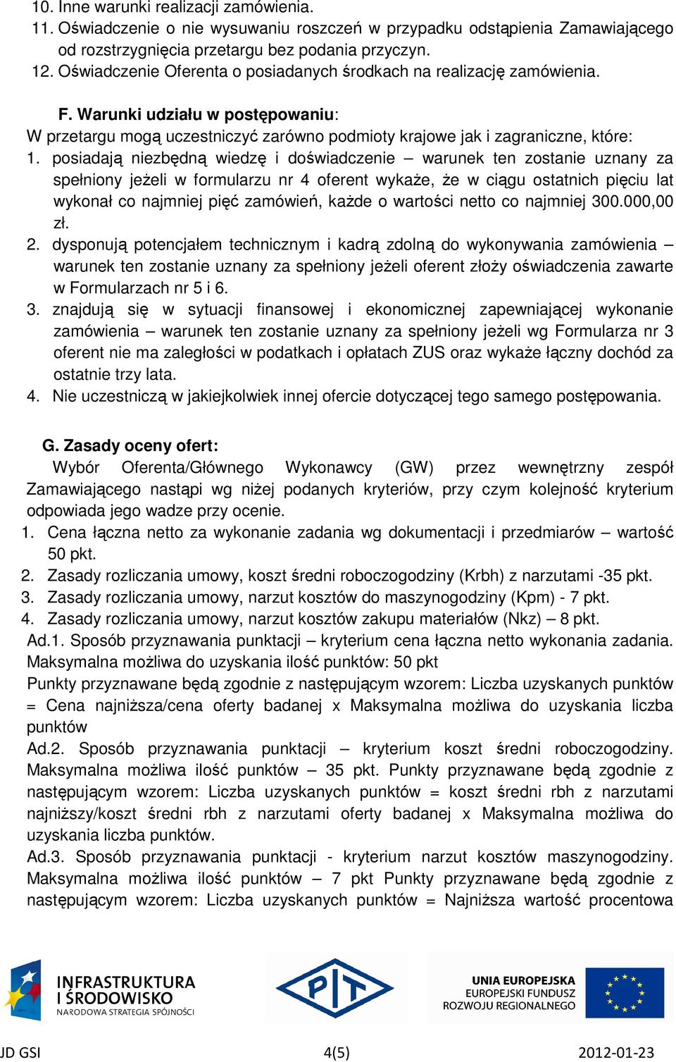 posiadają niezbędną wiedzę i doświadczenie warunek ten zostanie uznany za spełniony jeżeli w formularzu nr 4 oferent wykaże, że w ciągu ostatnich pięciu lat wykonał co najmniej pięć zamówień, każde o