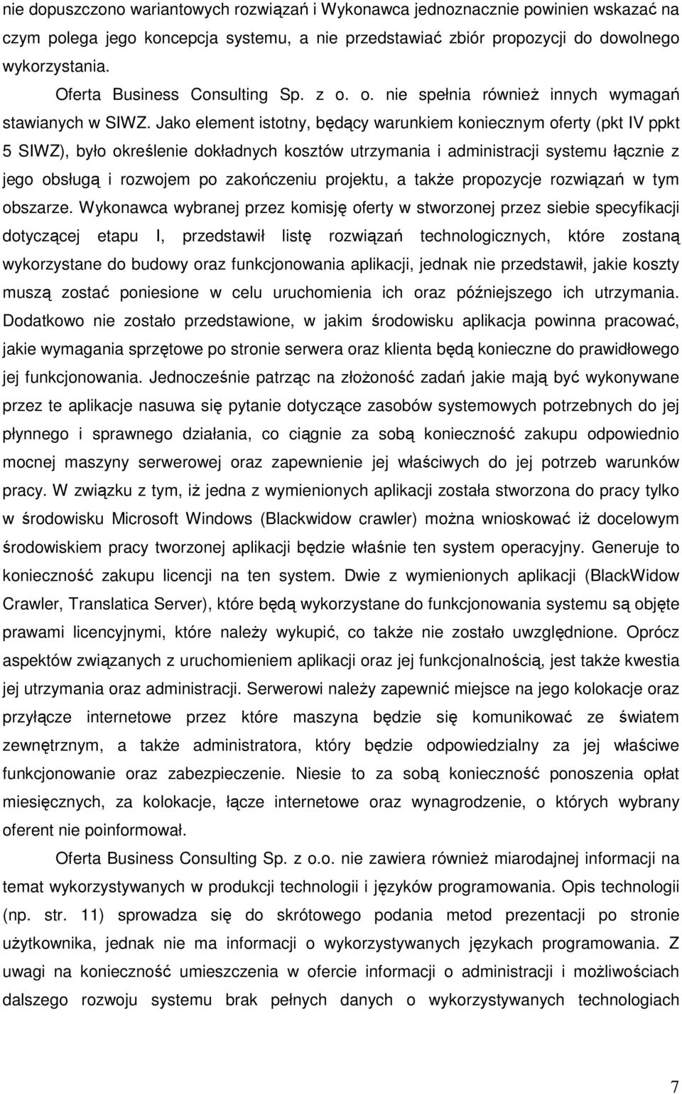 Jako element istotny, będący warunkiem koniecznym oferty (pkt IV ppkt 5 SIWZ), było określenie dokładnych kosztów utrzymania i administracji systemu łącznie z jego obsługą i rozwojem po zakończeniu