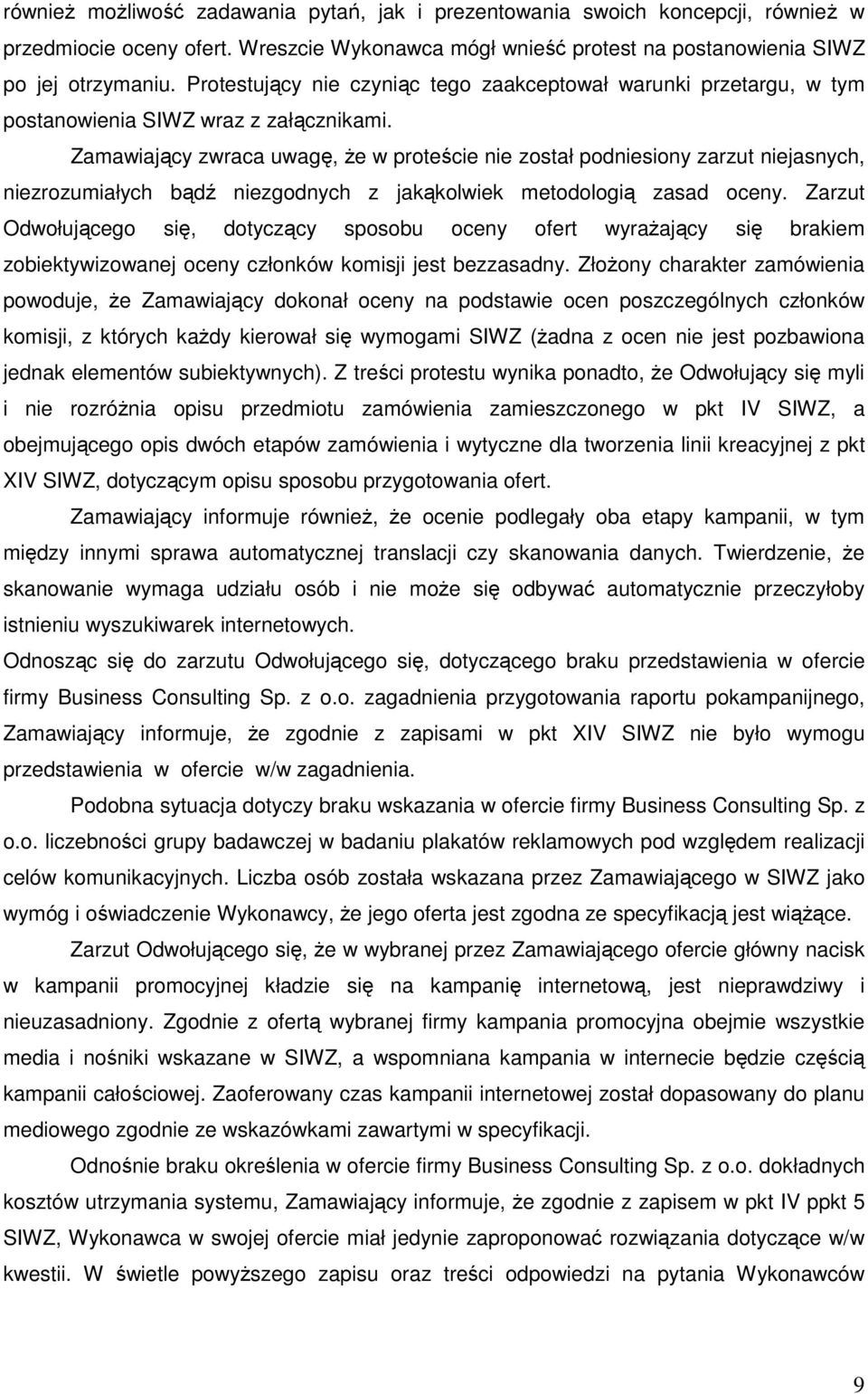 Zamawiający zwraca uwagę, Ŝe w proteście nie został podniesiony zarzut niejasnych, niezrozumiałych bądź niezgodnych z jakąkolwiek metodologią zasad oceny.