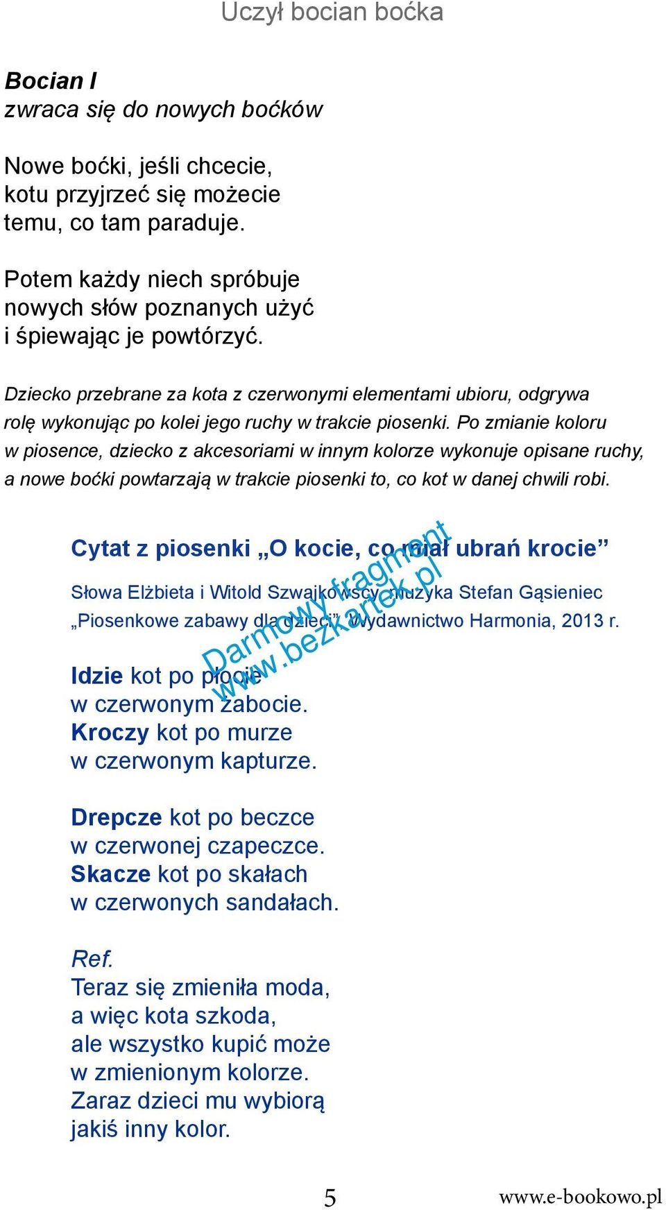 Po zmianie koloru w piosence, dziecko z akcesoriami w innym kolorze wykonuje opisane ruchy, a nowe boćki powtarzają w trakcie piosenki to, co kot w danej chwili robi.