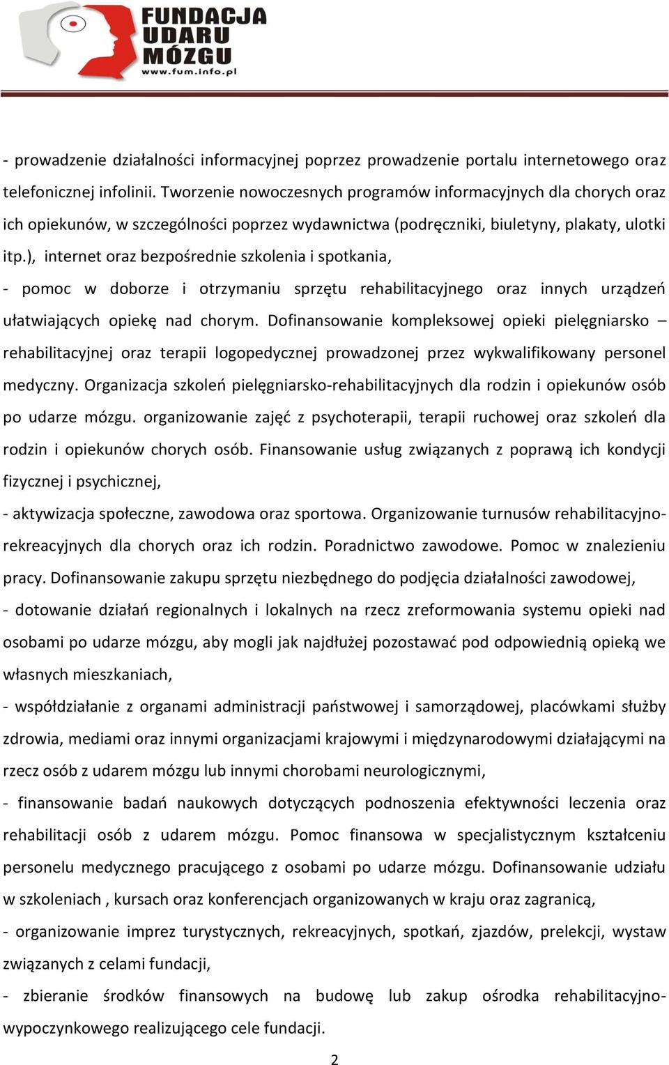 ), internet oraz bezpośrednie szkolenia i spotkania, - pomoc w doborze i otrzymaniu sprzętu rehabilitacyjnego oraz innych urządzeń ułatwiających opiekę nad chorym.