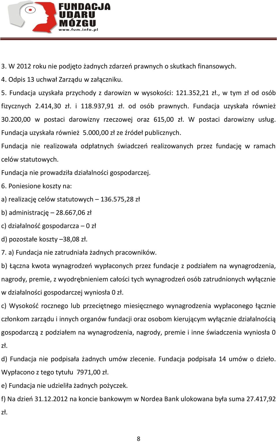 Fundacja uzyskała również 5.000,00 zł ze źródeł publicznych. Fundacja nie realizowała odpłatnych świadczeń realizowanych przez fundację w ramach celów statutowych.