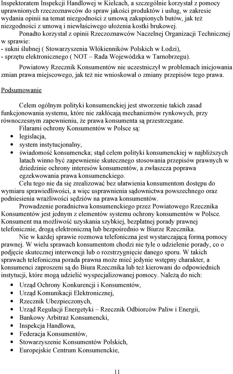 Ponadto korzystał z opinii Rzeczoznawców Naczelnej Organizacji Technicznej w sprawie: - sukni ślubnej ( Stowarzyszenia Włókienników Polskich w Łodzi), - sprzętu elektronicznego ( NOT Rada Wojewódzka