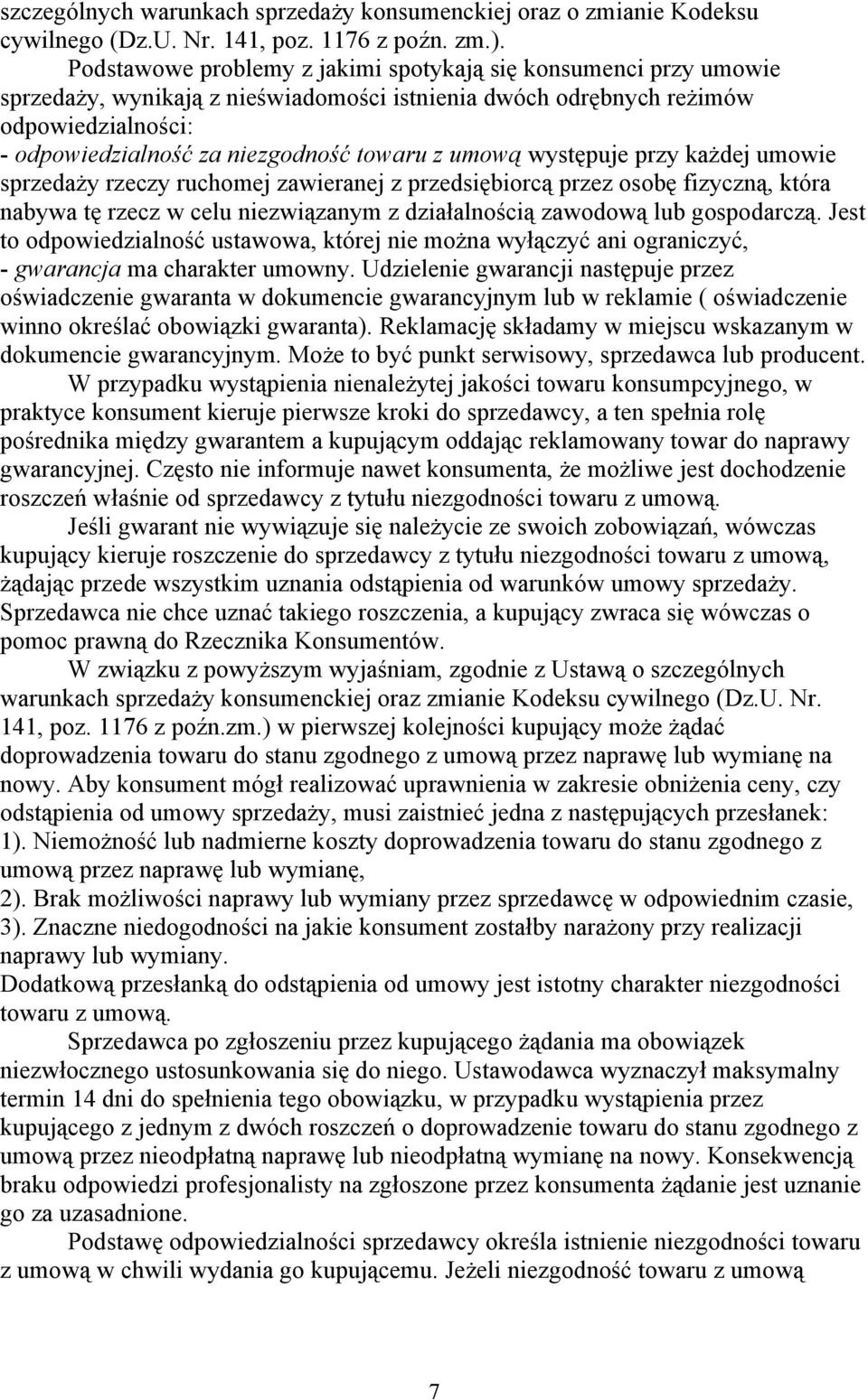 umową występuje przy każdej umowie sprzedaży rzeczy ruchomej zawieranej z przedsiębiorcą przez osobę fizyczną, która nabywa tę rzecz w celu niezwiązanym z działalnością zawodową lub gospodarczą.