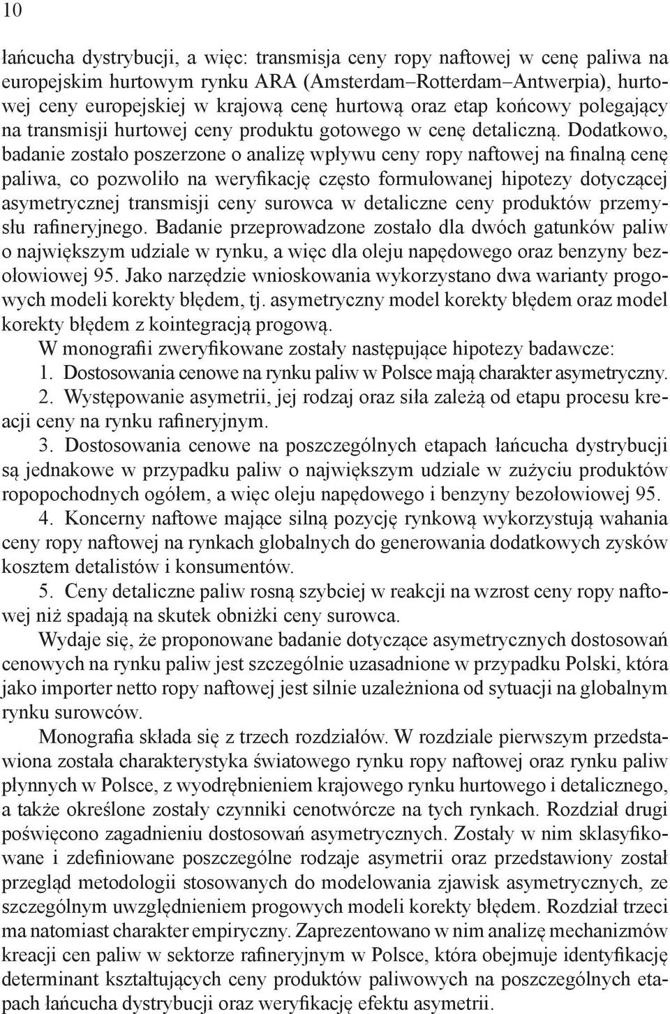 Dodatkowo, badanie zostało poszerzone o analizę wpływu ceny ropy naftowej na finalną cenę paliwa, co pozwoliło na weryfikację często formułowanej hipotezy dotyczącej asymetrycznej transmisji ceny