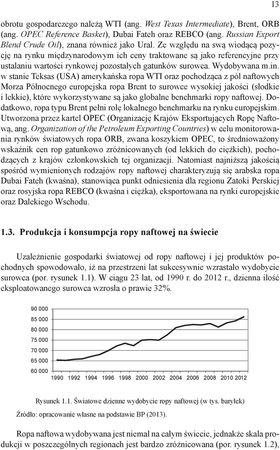 w stanie Teksas (USA) amerykańska ropa WTI oraz pochodząca z pól naftowych Morza Północnego europejska ropa Brent to surowce wysokiej jakości (słodkie i lekkie), które wykorzystywane są jako globalne