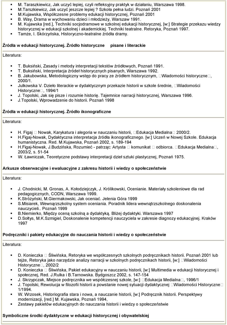 ], Techniki socjodramowe w szkolnej edukacji historycznej, [w:] Strategie przekazu wiedzy historycznej w edukacji szkolnej i akademickiej. Techniki teatralne. Retoryka, Poznań 1997. TamŜe, I.