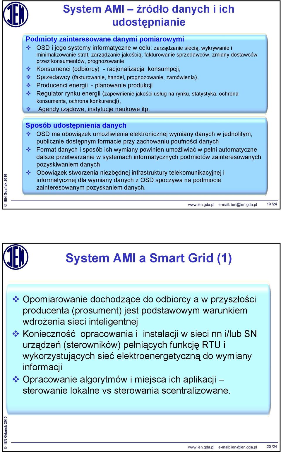 Producenci energii - planowanie produkcji Regulator rynku energii (zapewnienie jakości usług na rynku, statystyka, ochrona konsumenta, ochrona konkurencji), Agendy rządowe, instytucje naukowe itp.