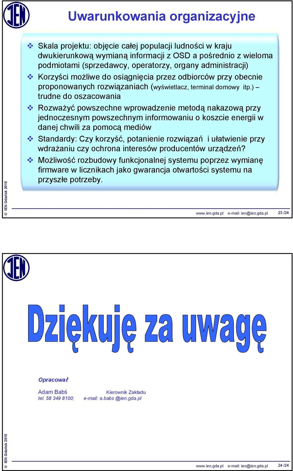 ) trudne do oszacowania Rozważyć powszechne wprowadzenie metodą nakazową przy jednoczesnym powszechnym informowaniu o koszcie energii w danej chwili za pomocą mediów Standardy: Czy korzyść,