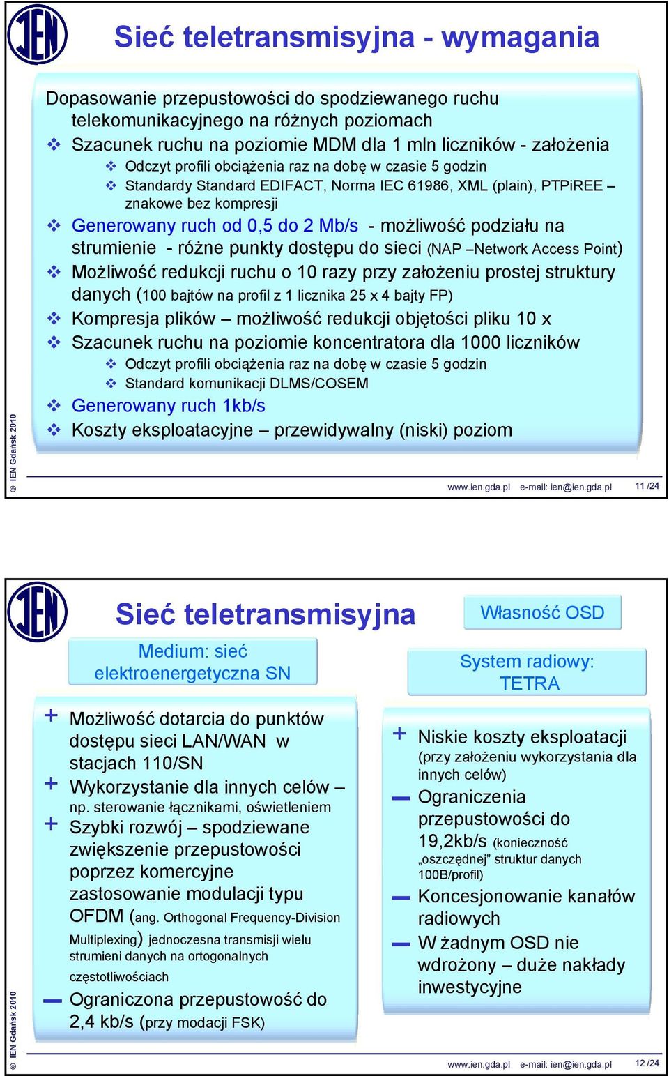 strumienie - różne punkty dostępu do sieci (NAP Network Access Point) Możliwość redukcji ruchu o 10 razy przy założeniu prostej struktury danych (100 bajtów na profil z 1 licznika 25 x 4 bajty FP)