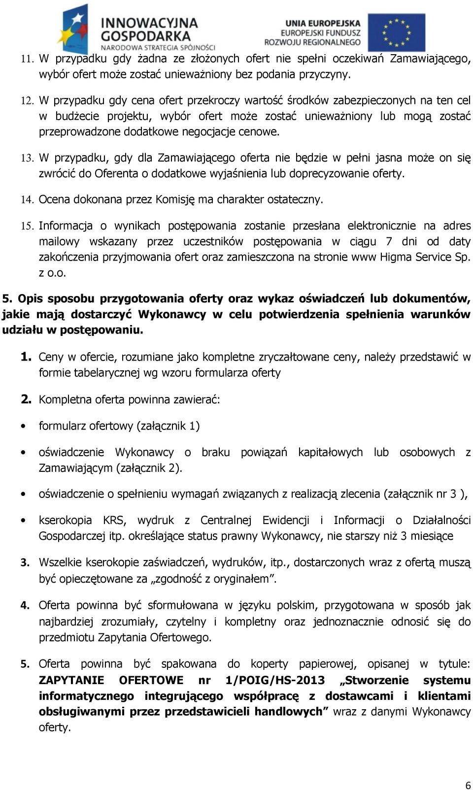 13. W przypadku, gdy dla Zamawiającego oferta nie będzie w pełni jasna może on się zwrócić do Oferenta o dodatkowe wyjaśnienia lub doprecyzowanie oferty. 14.