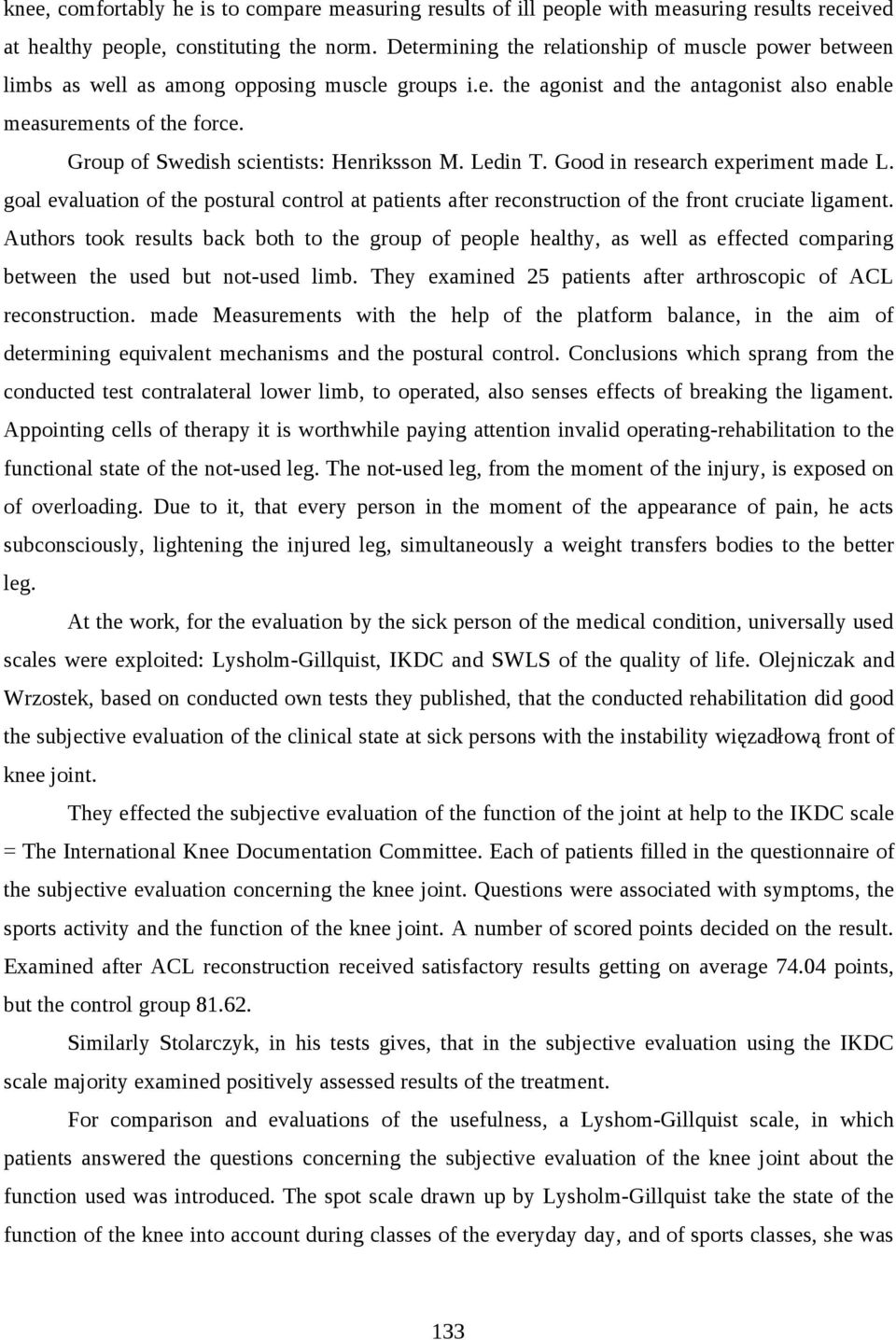 Group of Swedish scientists: Henriksson M. Ledin T. Good in research experiment made L. goal evaluation of the postural control at patients after reconstruction of the front cruciate ligament.