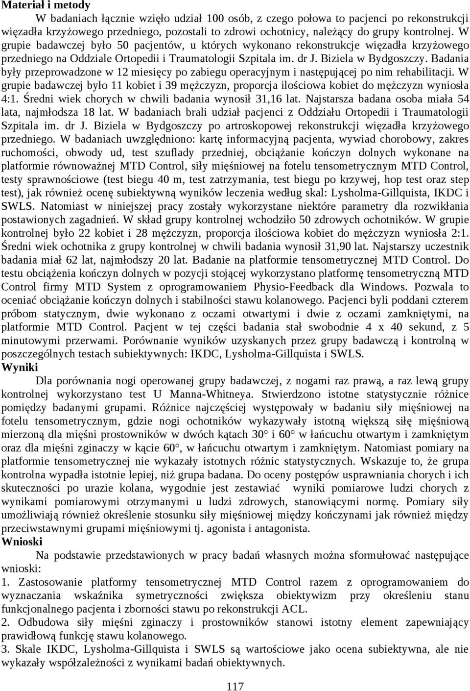 Badania były przeprowadzone w 12 miesięcy po zabiegu operacyjnym i następującej po nim rehabilitacji.