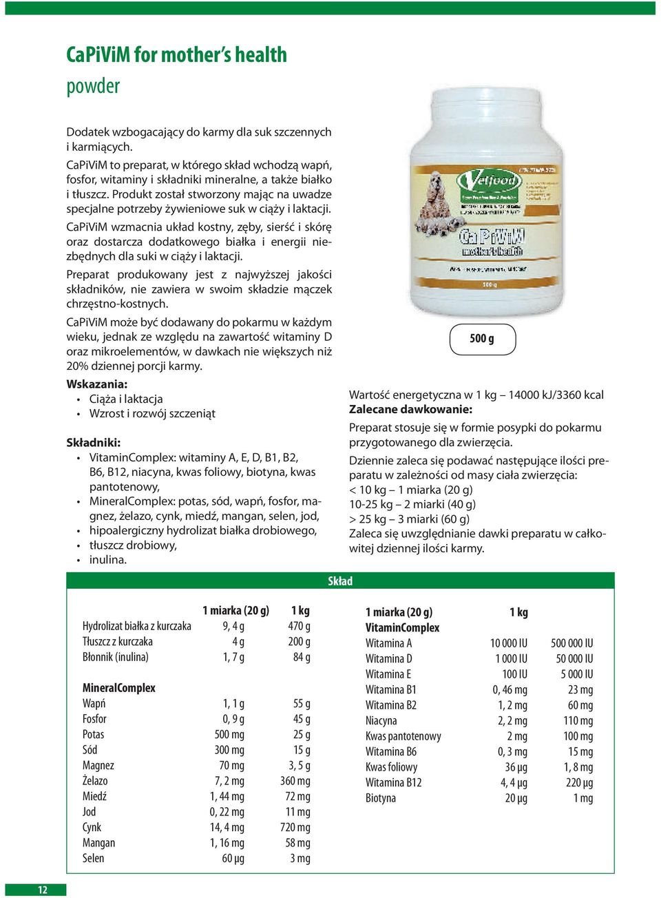 Produkt został stworzony mając na uwadze specjalne potrzeby żywieniowe suk w ciąży i laktacji.