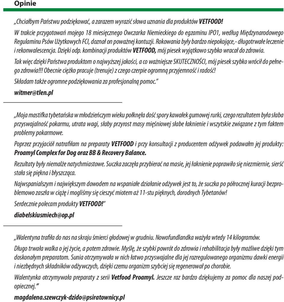 Rokowania były bardzo niepokojące,- długotrwałe leczenie i rekonwalescencja. Dzięki odp. kombinacji produktów VETFOOD, mój piesek wyjątkowo szybko wracał do zdrowia.