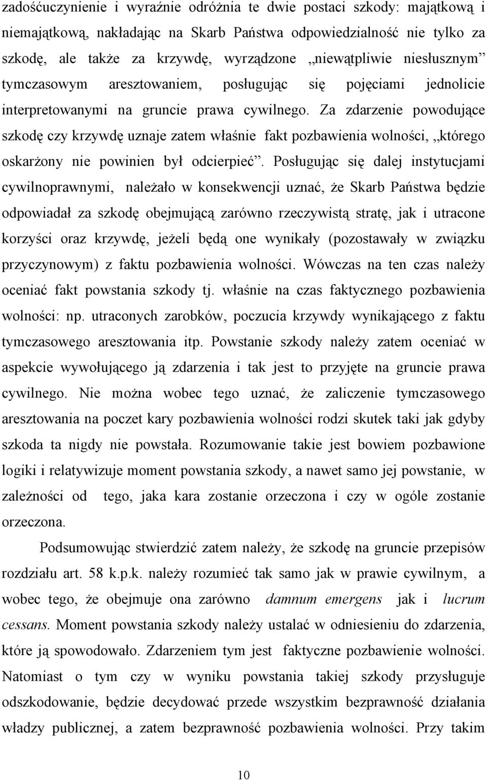 Za zdarzenie powodujące szkodę czy krzywdę uznaje zatem właśnie fakt pozbawienia wolności, którego oskarżony nie powinien był odcierpieć.