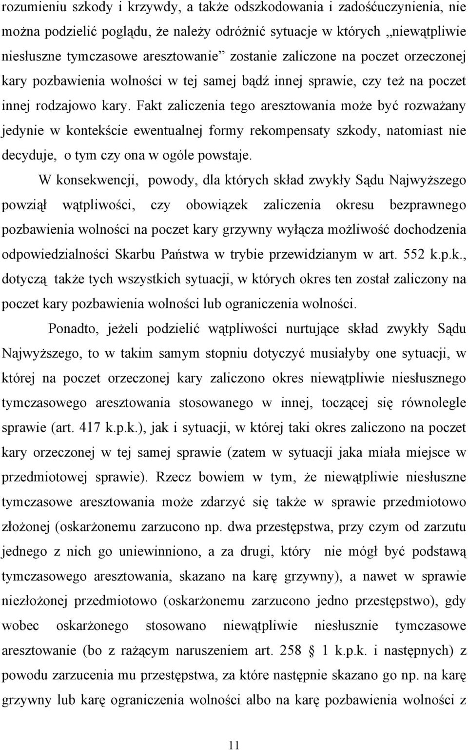 Fakt zaliczenia tego aresztowania może być rozważany jedynie w kontekście ewentualnej formy rekompensaty szkody, natomiast nie decyduje, o tym czy ona w ogóle powstaje.