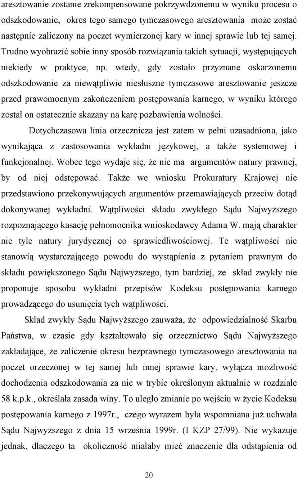 wtedy, gdy zostało przyznane oskarżonemu odszkodowanie za niewątpliwie niesłuszne tymczasowe aresztowanie jeszcze przed prawomocnym zakończeniem postępowania karnego, w wyniku którego został on