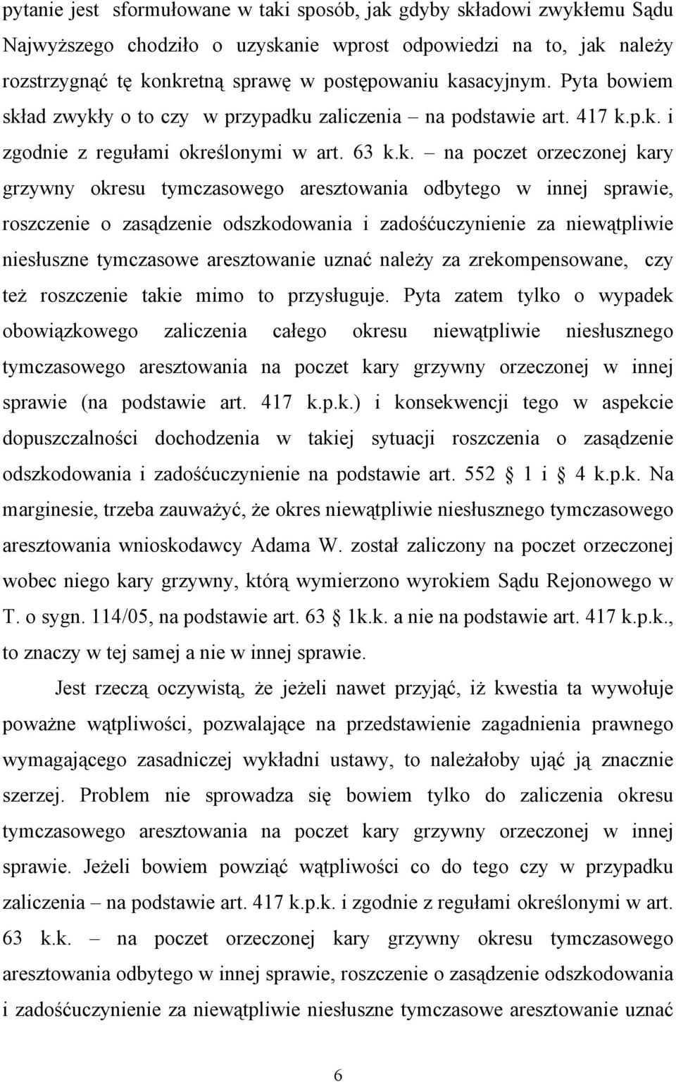 aresztowania odbytego w innej sprawie, roszczenie o zasądzenie odszkodowania i zadośćuczynienie za niewątpliwie niesłuszne tymczasowe aresztowanie uznać należy za zrekompensowane, czy też roszczenie