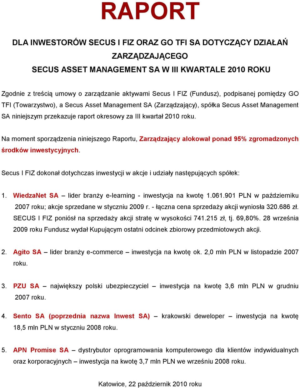 Na moment sporządzenia niniejszego Raportu, Zarządzający alokował ponad 95% zgromadzonych środków inwestycyjnych. Secus I FIZ dokonał dotychczas inwestycji w akcje i udziały następujących spółek: 1.